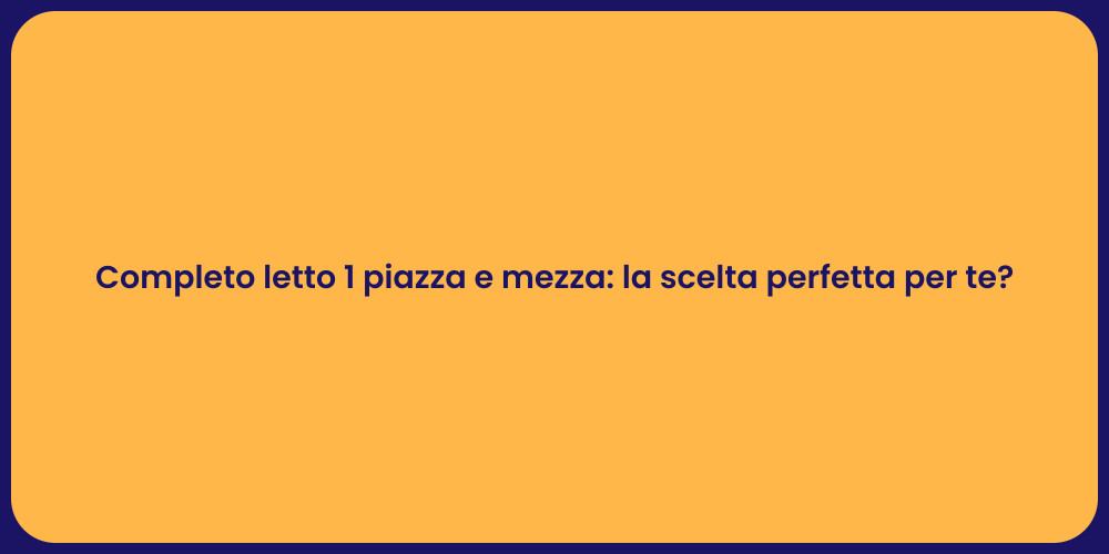 Completo letto 1 piazza e mezza: la scelta perfetta per te?
