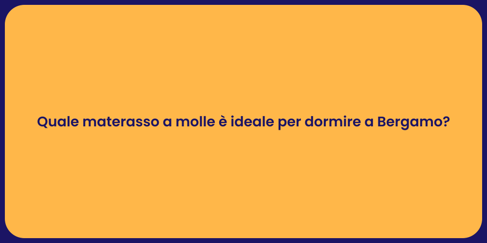Quale materasso a molle è ideale per dormire a Bergamo?