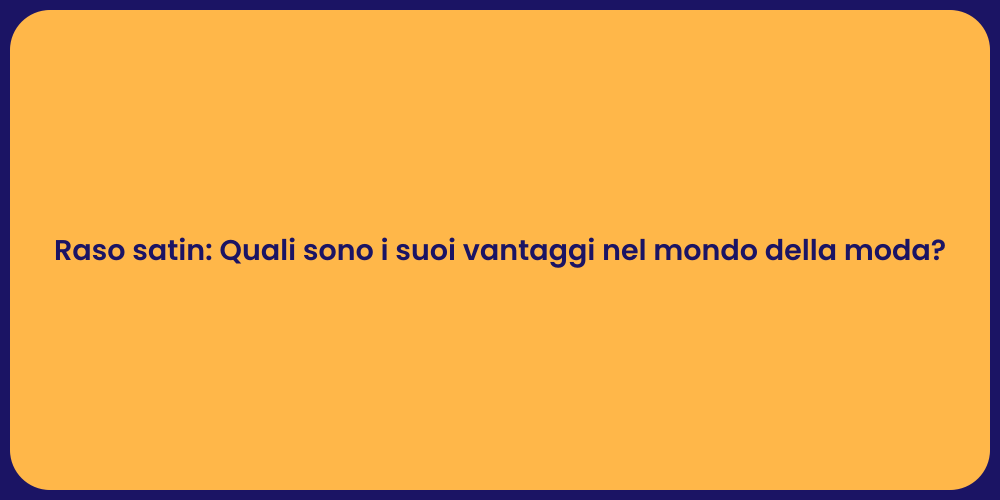 Raso satin: Quali sono i suoi vantaggi nel mondo della moda?