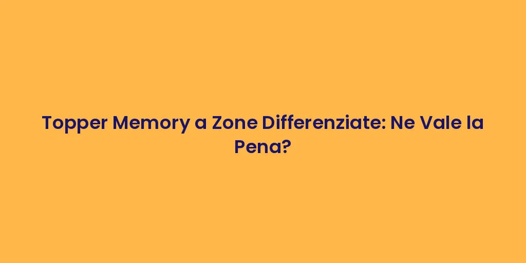 Topper Memory a Zone Differenziate: Ne Vale la Pena?