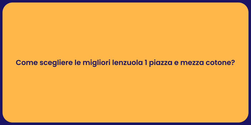 Come scegliere le migliori lenzuola 1 piazza e mezza cotone?