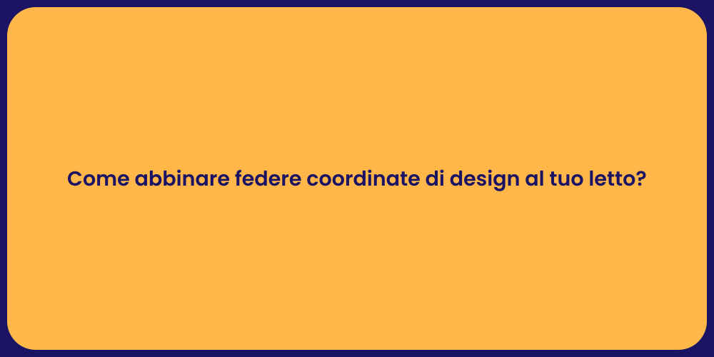 Come abbinare federe coordinate di design al tuo letto?