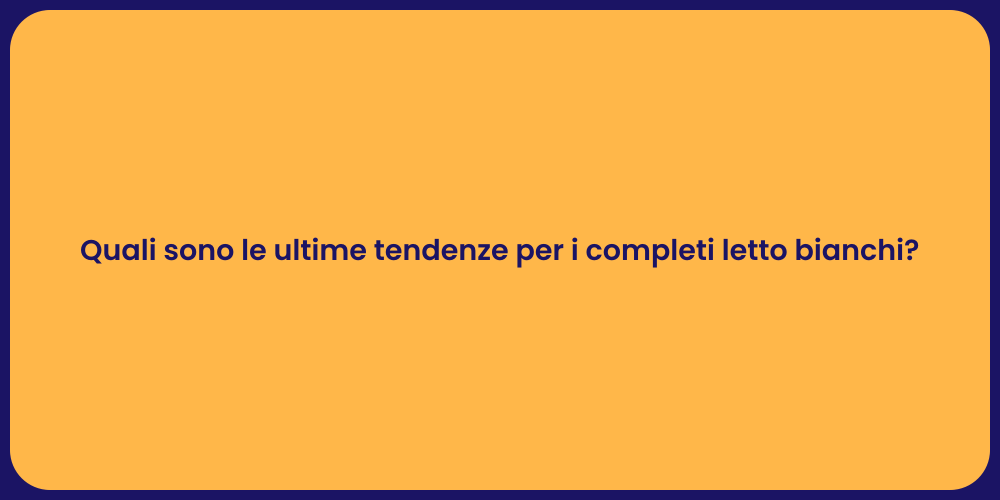 Quali sono le ultime tendenze per i completi letto bianchi?