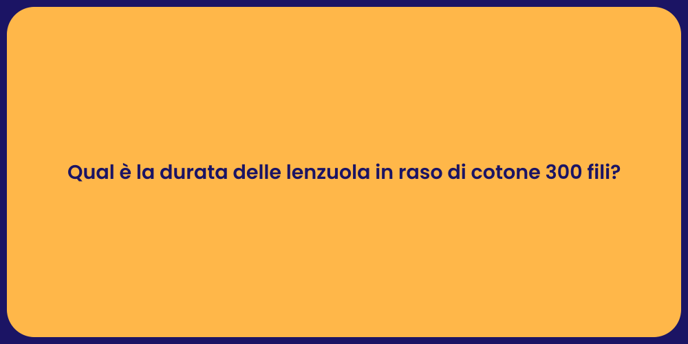 Qual è la durata delle lenzuola in raso di cotone 300 fili?