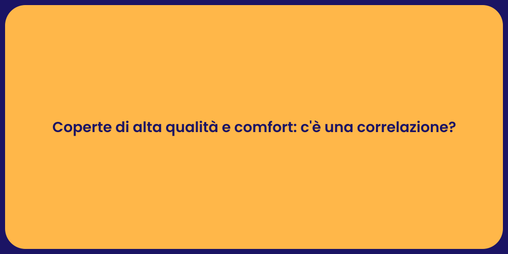 Coperte di alta qualità e comfort: c'è una correlazione?