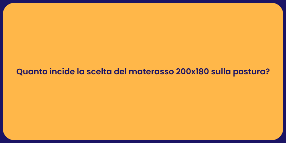 Quanto incide la scelta del materasso 200x180 sulla postura?