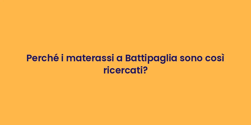 Perché i materassi a Battipaglia sono così ricercati?