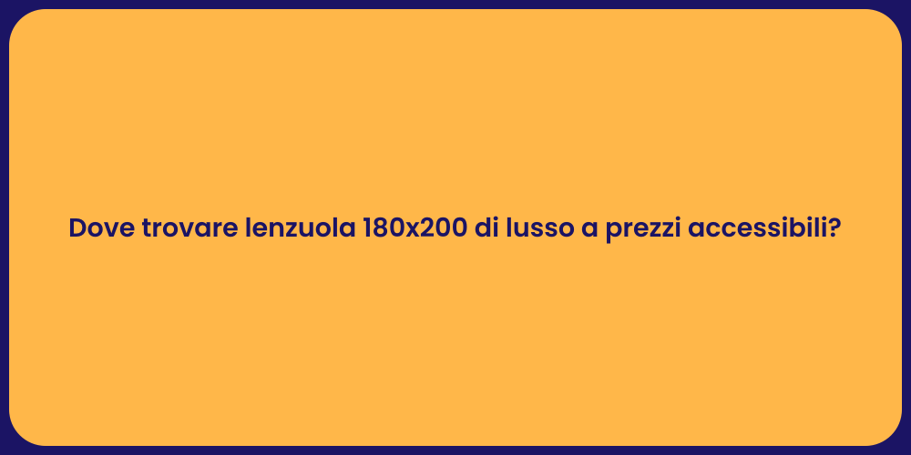 Dove trovare lenzuola 180x200 di lusso a prezzi accessibili?