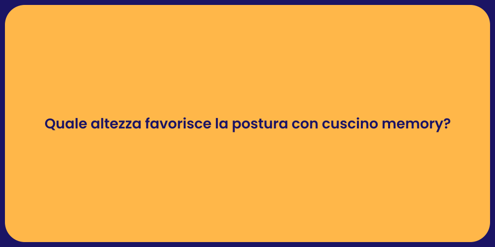 Quale altezza favorisce la postura con cuscino memory?