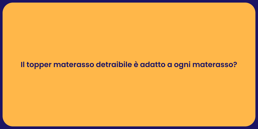 Il topper materasso detraibile è adatto a ogni materasso?