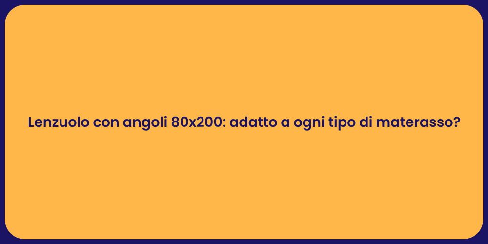 Lenzuolo con angoli 80x200: adatto a ogni tipo di materasso?