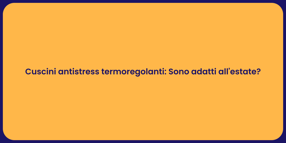 Cuscini antistress termoregolanti: Sono adatti all'estate?