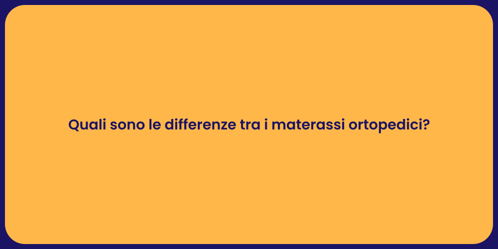 Quali sono le differenze tra i materassi ortopedici?