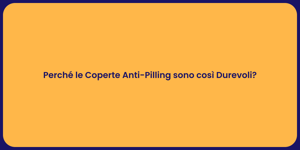 Perché le Coperte Anti-Pilling sono così Durevoli?