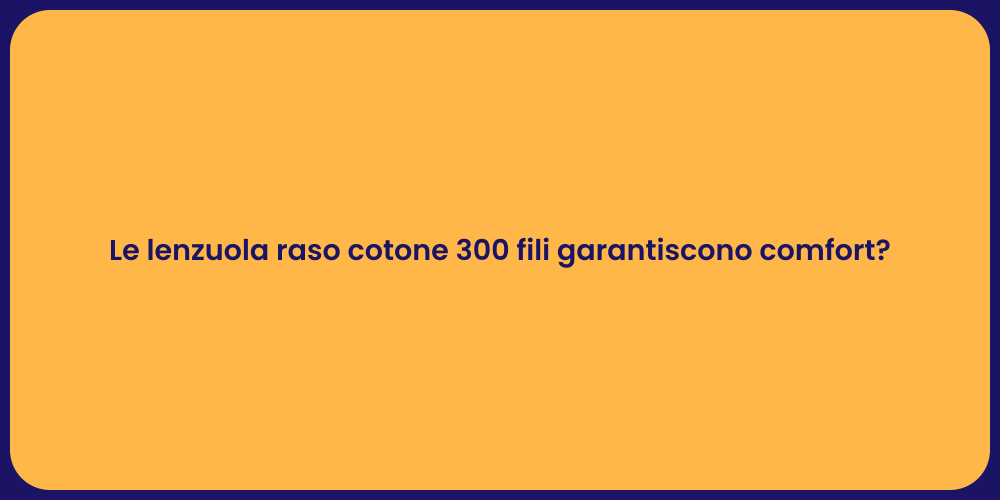 Le lenzuola raso cotone 300 fili garantiscono comfort?