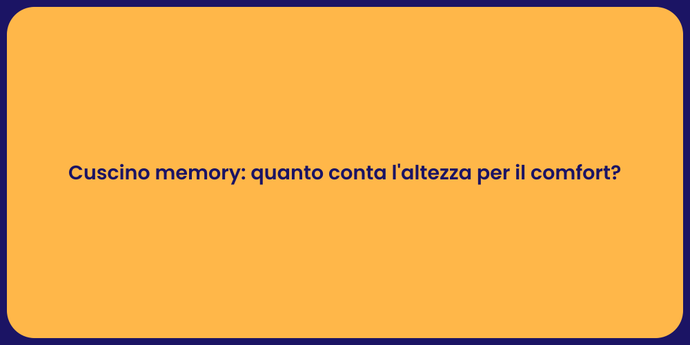 Cuscino memory: quanto conta l'altezza per il comfort?