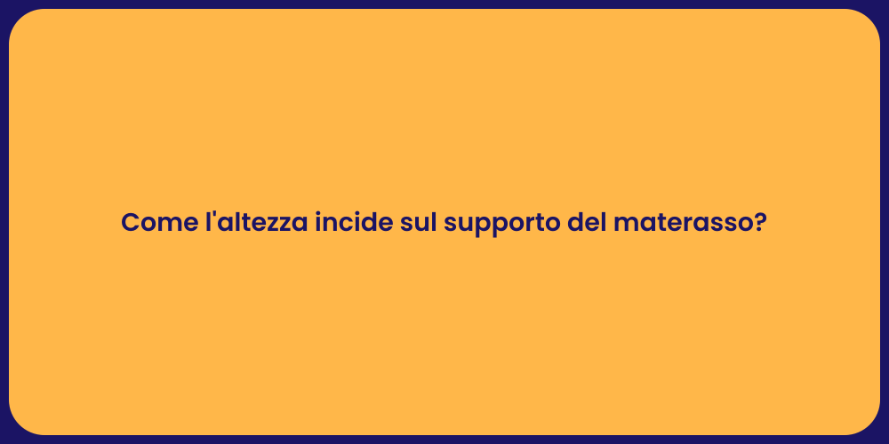 Come l'altezza incide sul supporto del materasso?