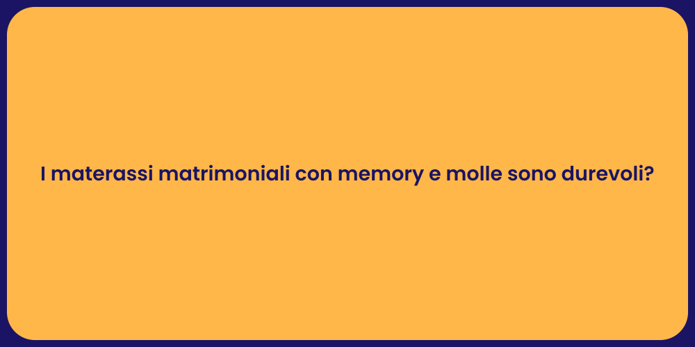 I materassi matrimoniali con memory e molle sono durevoli?