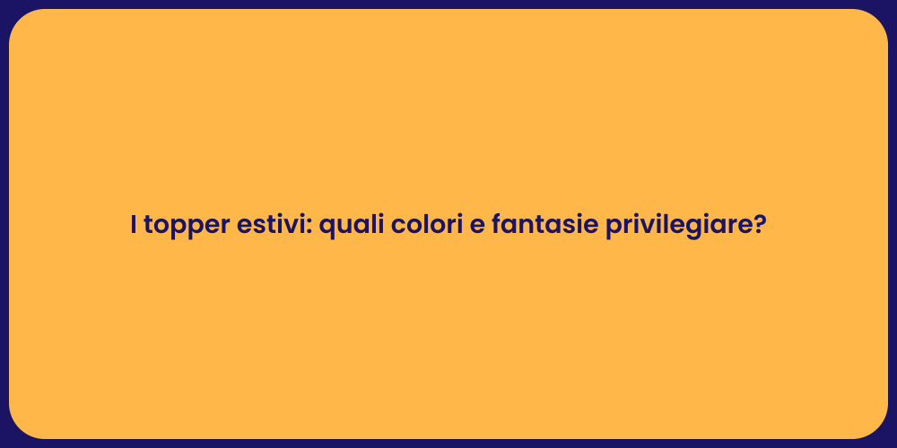 I topper estivi: quali colori e fantasie privilegiare?