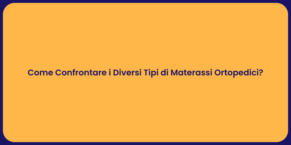 Come Confrontare i Diversi Tipi di Materassi Ortopedici?