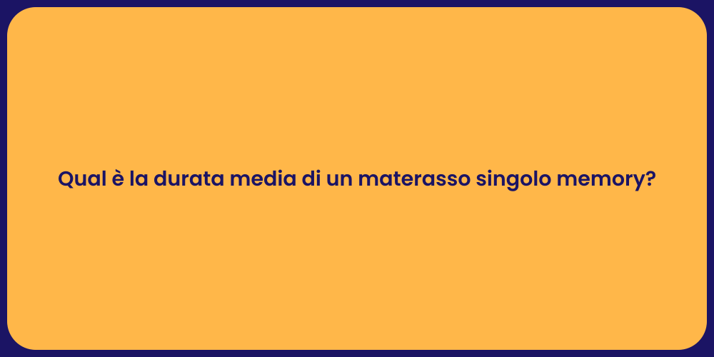 Qual è la durata media di un materasso singolo memory?