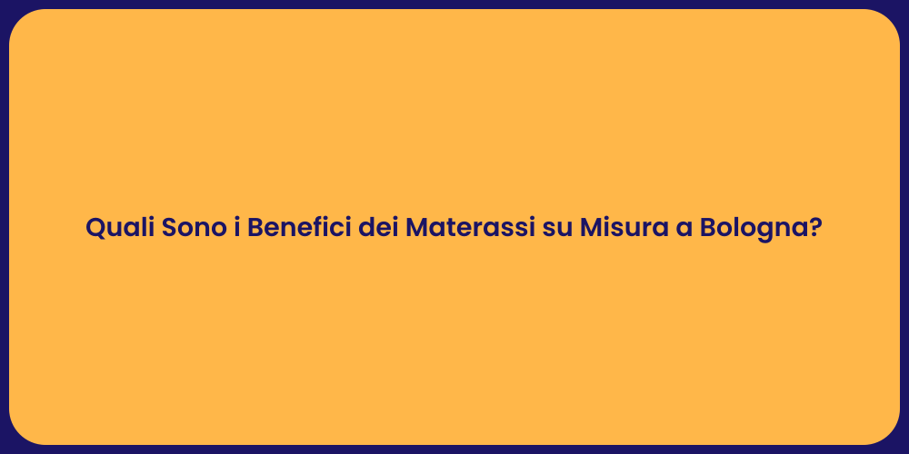 Quali Sono i Benefici dei Materassi su Misura a Bologna?