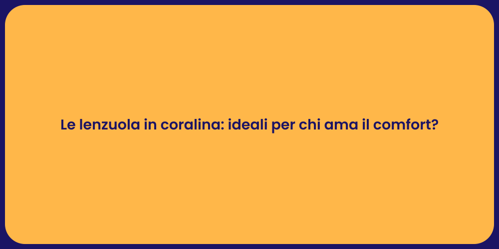 Le lenzuola in coralina: ideali per chi ama il comfort?
