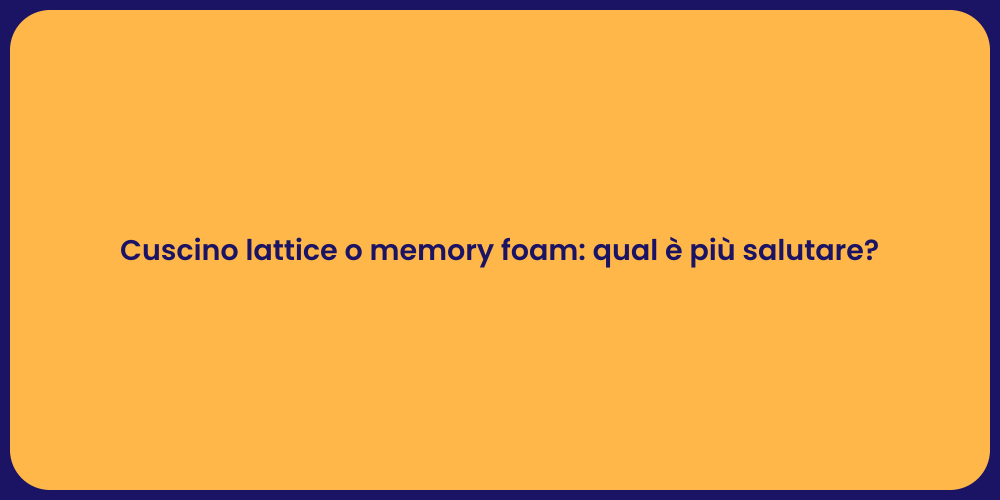 Cuscino lattice o memory foam: qual è più salutare?