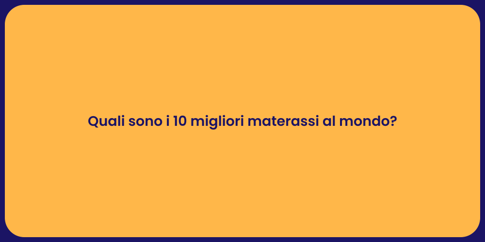 Quali sono i 10 migliori materassi al mondo?