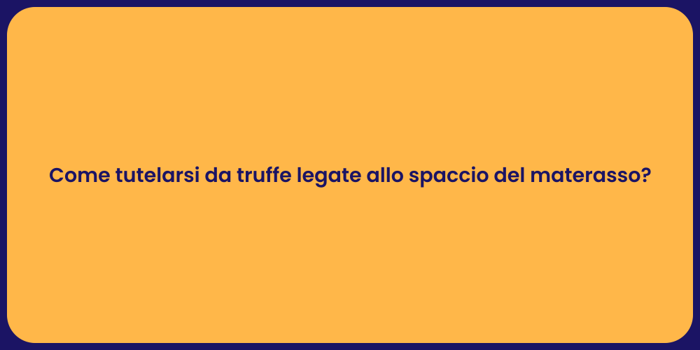 Come tutelarsi da truffe legate allo spaccio del materasso?