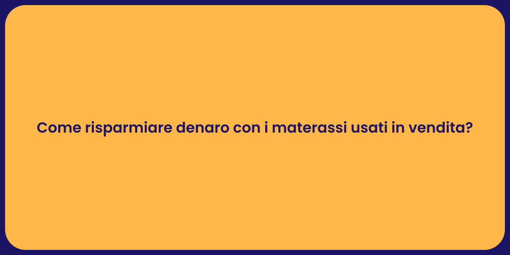 Come risparmiare denaro con i materassi usati in vendita?