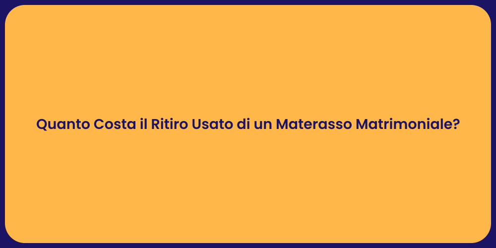 Quanto Costa il Ritiro Usato di un Materasso Matrimoniale?