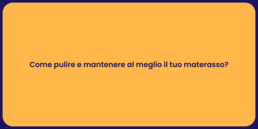 Come pulire e mantenere al meglio il tuo materasso?