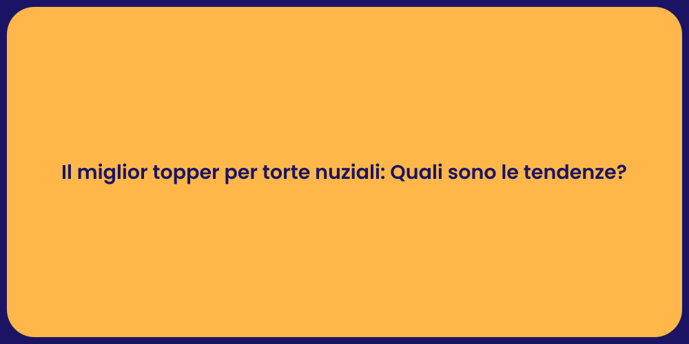 Il miglior topper per torte nuziali: Quali sono le tendenze?