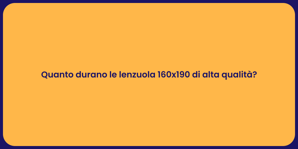 Quanto durano le lenzuola 160x190 di alta qualità?
