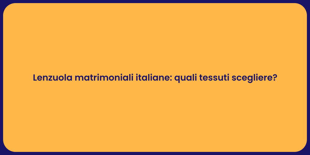 Lenzuola matrimoniali italiane: quali tessuti scegliere?