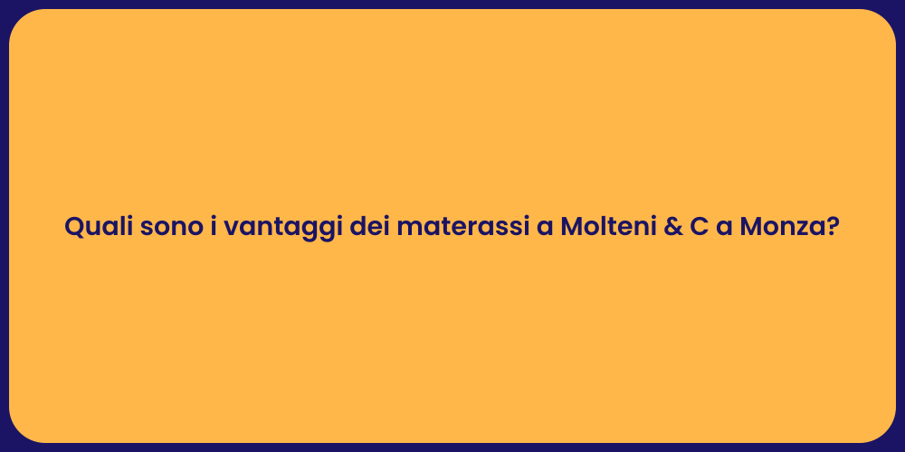 Quali sono i vantaggi dei materassi a Molteni & C a Monza?