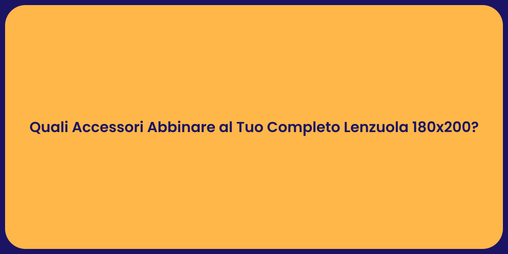 Quali Accessori Abbinare al Tuo Completo Lenzuola 180x200?