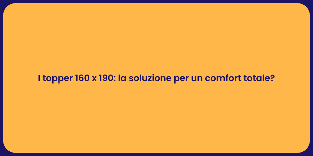 I topper 160 x 190: la soluzione per un comfort totale?