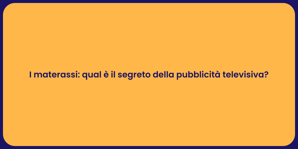 I materassi: qual è il segreto della pubblicità televisiva?