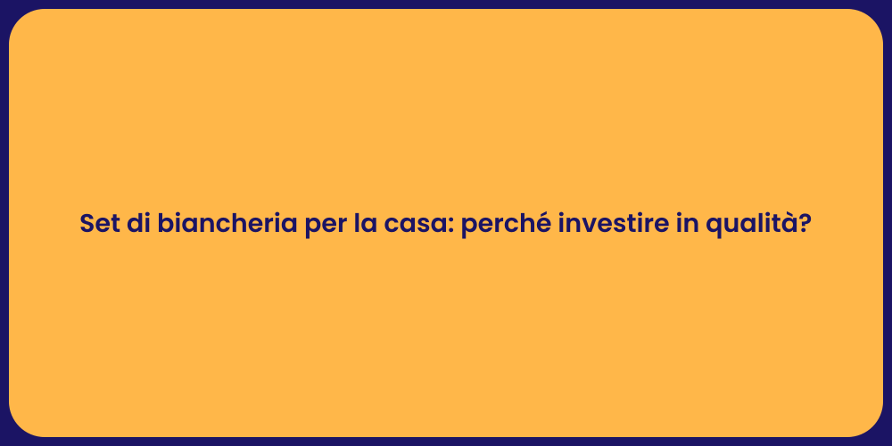 Set di biancheria per la casa: perché investire in qualità?