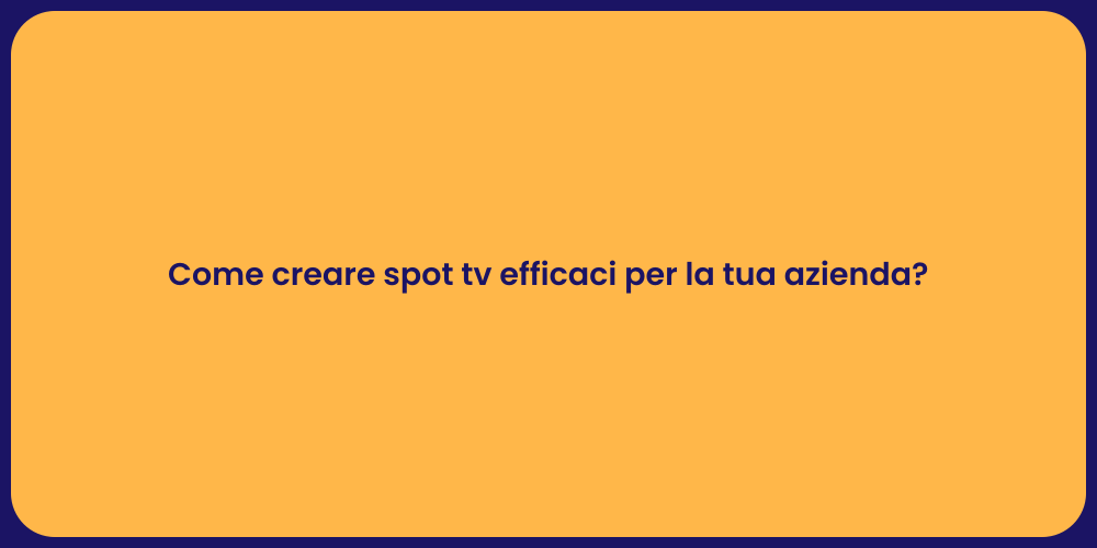 Come creare spot tv efficaci per la tua azienda?
