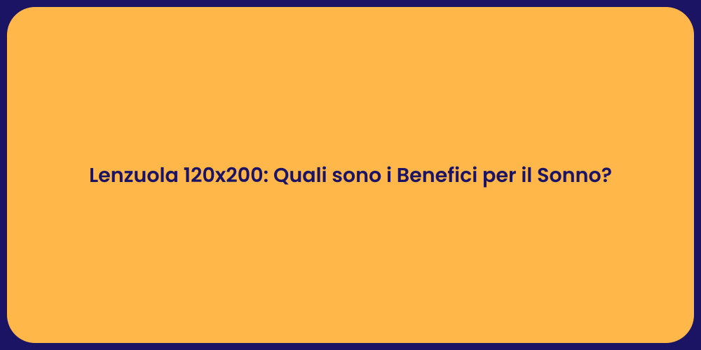 Lenzuola 120x200: Quali sono i Benefici per il Sonno?