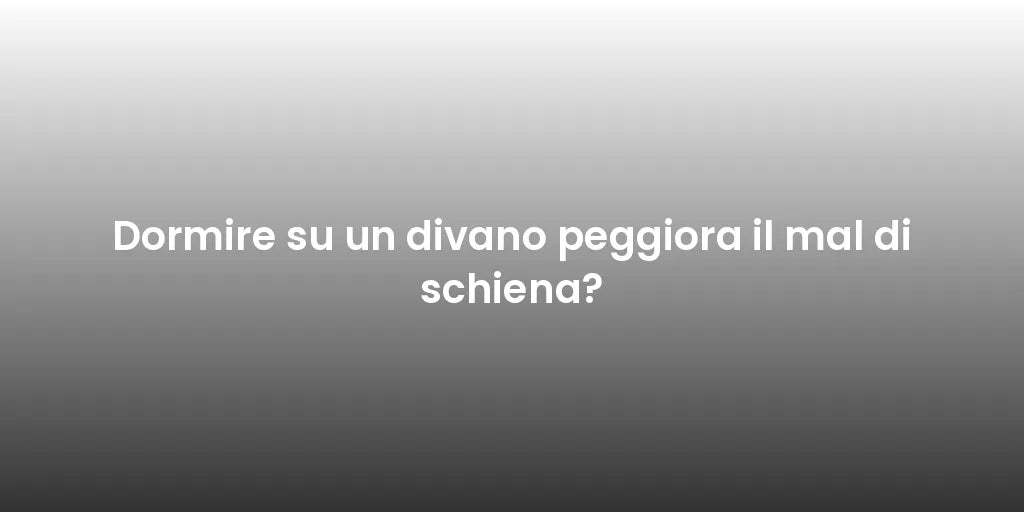 Dormire su un divano peggiora il mal di schiena?