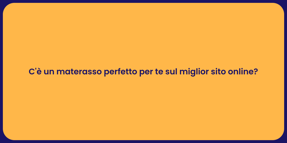 C'è un materasso perfetto per te sul miglior sito online?
