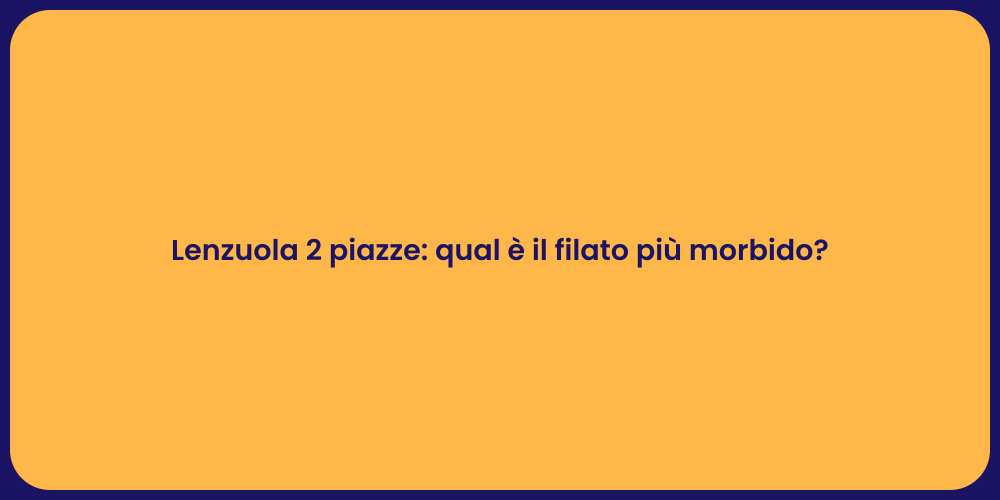 Lenzuola 2 piazze: qual è il filato più morbido?