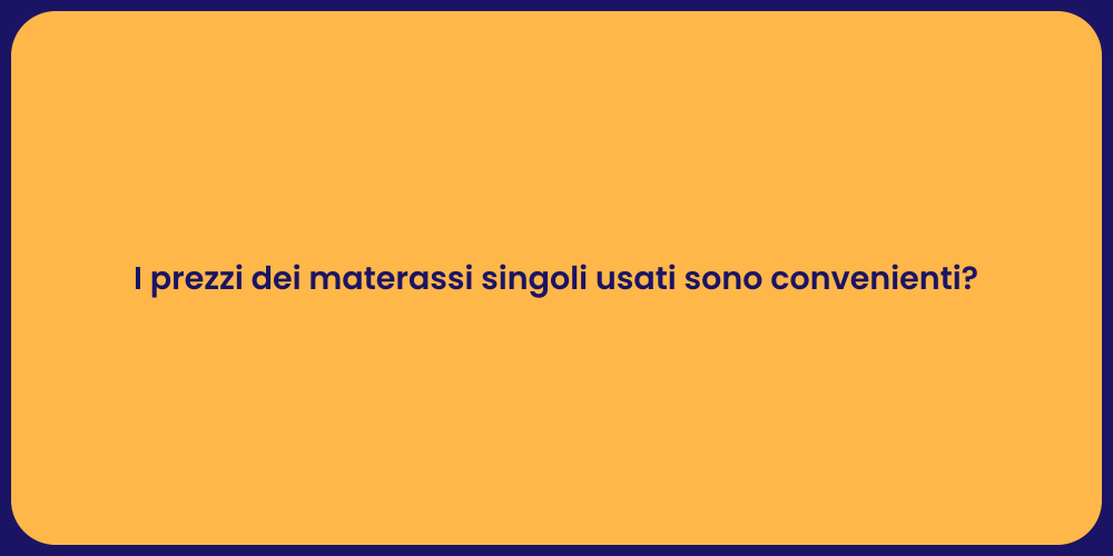 I prezzi dei materassi singoli usati sono convenienti?