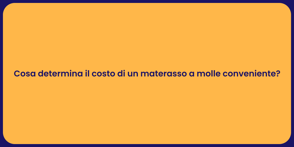 Cosa determina il costo di un materasso a molle conveniente?