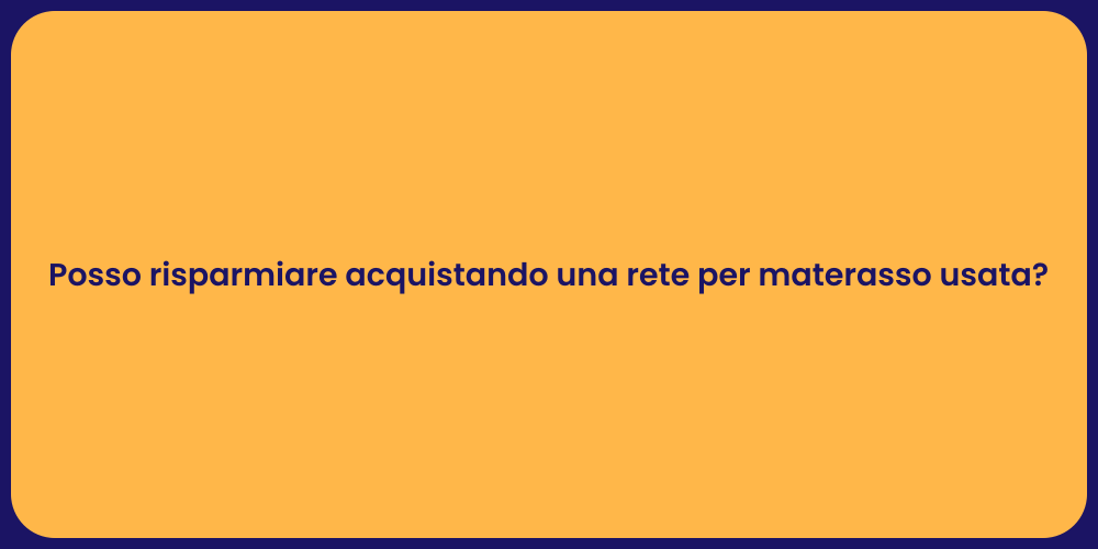 Posso risparmiare acquistando una rete per materasso usata?