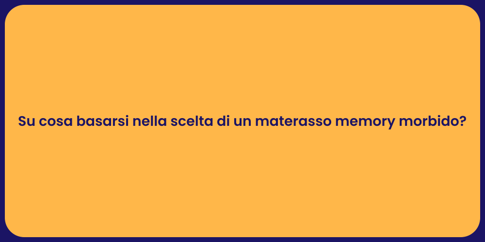 Su cosa basarsi nella scelta di un materasso memory morbido?